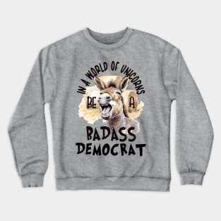 In a World of Unicorns Be a Badass Democrat Crewneck Sweatshirt